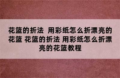 花篮的折法  用彩纸怎么折漂亮的花篮 花篮的折法 用彩纸怎么折漂亮的花篮教程